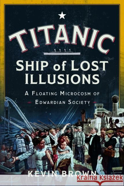 Titanic: Ship of Lost Illusions: A Floating Microcosm of Edwardian Society Kevin Brown 9781036119720 Pen and Sword History - książka