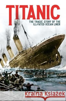 Titanic: The Tragic Story of the Ill-Fated Ocean Liner Rupert Matthews 9781398820654 Sirius Entertainment - książka