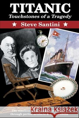 Titanic: Touchstones of a Tragedy: The Timeless Human Drama Revisited Through Period Artifacts and Memorabilia Santini, Steve a. 9780595126491 Writers Club Press - książka