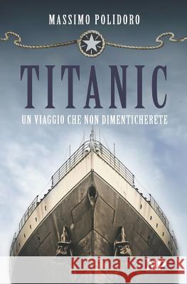 Titanic: Un viaggio che non dimenticherete Polidoro, Massimo 9781799148753 Independently Published - książka