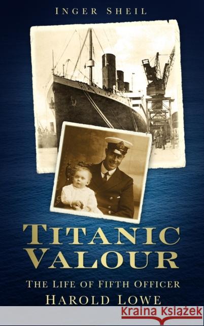 Titanic Valour: The Life of Fifth Officer Harold Lowe Sheil, Inger 9780752469966  - książka