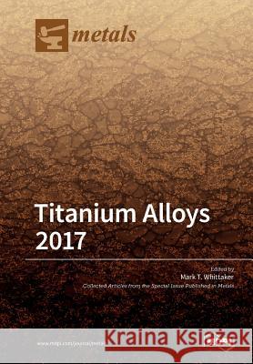 Titanium Alloys 2017 Mark T. Whittaker 9783038973041 Mdpi AG - książka