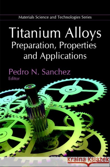 Titanium Alloys: Preparation, Properties & Applications Pedro N Sanchez 9781608761517 Nova Science Publishers Inc - książka