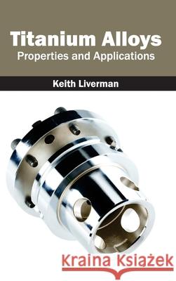Titanium Alloys: Properties and Applications Keith Liverman 9781632384546 NY Research Press - książka