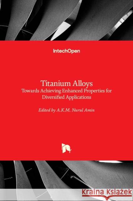 Titanium Alloys: Towards Achieving Enhanced Properties for Diversified Applications A. K. M. Nurul Amin 9789535103547 Intechopen - książka