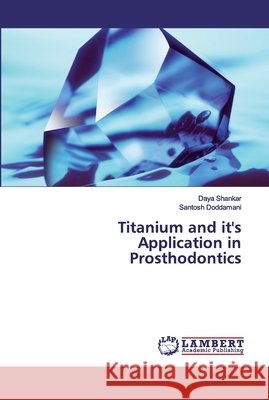 Titanium and it's Application in Prosthodontics Shankar, Daya; Doddamani, Santosh 9786200322944 LAP Lambert Academic Publishing - książka