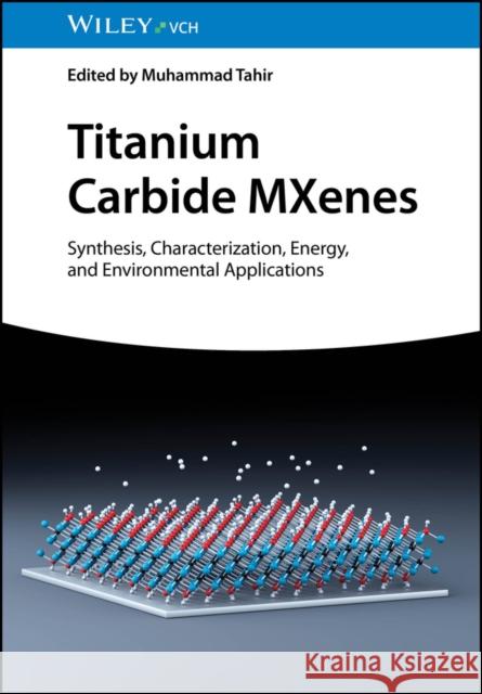 Titanium Carbide MXenes: Synthesis, Characterization, Energy and Environmental Applications M Tahir 9783527350742 Wiley-VCH Verlag GmbH - książka