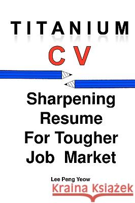 Titanium CV: Sharpening Resume For Tougher Job Market Peng Yeow, Lee 9789810590284 Legal Despoit, Library Supply Centre, Nationa - książka