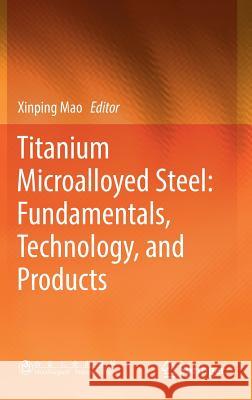 Titanium Microalloyed Steel: Fundamentals, Technology, and Products Xinping Mao 9789811333316 Springer - książka