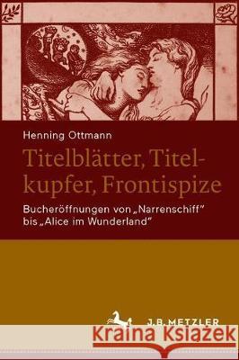 Titelblätter, Titelkupfer, Frontispize: Bucheröffnungen Von Narrenschiff Bis Alice Im Wunderland Ottmann, Henning 9783476057204 J.B. Metzler - książka