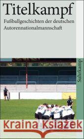 Titelkampf : Fußballgeschichten der deutschen Autorennationalmannschaft Bönt, Ralf Ostermaier, Albert Rinke, Moritz 9783518459690 Suhrkamp - książka