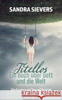 Titellos - ein Buch über Gott und die Welt: Eine Psychose mit Sinn und Verstand Sandra Sievers 9783991075981 Novum Publishing - książka