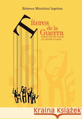 Titeres de La Guerra: Sabes Donde Naces, No Donde Mueres. Minichini Ingelmo, Rebecca 9781463313302 Palibrio - książka