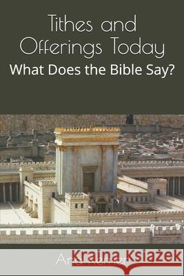 Tithes and Offerings Today: What Does the Bible Say? Ana Kerner 9781723155338 Createspace Independent Publishing Platform - książka