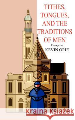 Tithes, Tongues, and the Traditions of Men Orie, Kevin 9781414034720 Authorhouse - książka