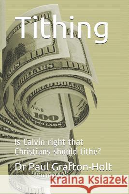 Tithing: Is Calvin right that Christians should tithe? Paul a. Grafton-Holt 9781091952133 Independently Published - książka