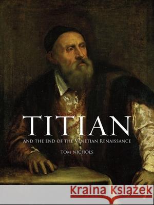 Titian: And the End of the Venetian Renaissance Tom Nichols 9781780236742 Reaktion Books - książka