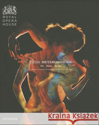 Titian Metamorphosis: Art, Music, Dance: A Collaboration Between the Royal Ballet and the National Gallery Minna Moore Ede Minna Moor Monica Mason 9781908970046 Art / Books - książka
