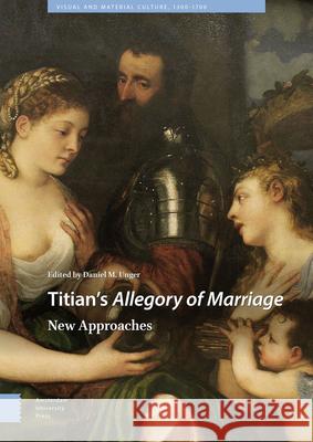 Titian's Allegory of Marriage: New Approaches M. Unger, Daniel 9789463729536 Amsterdam University Press - książka