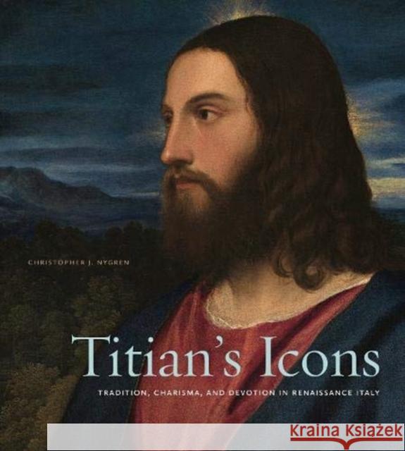 Titian's Icons: Tradition, Charisma, and Devotion in Renaissance Italy Christopher J. Nygren 9780271085036 Penn State University Press - książka