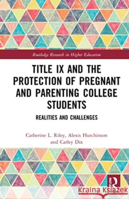 Title IX and the Protection of Pregnant and Parenting College Students: Realities and Challenges Catherine L. Riley Alexis Hutchinson Carley Dix 9780367758240 Routledge - książka