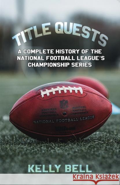 Title Quests: A Complete History of the National Football League's Championship Series Kelly Bell 9798889102366 Austin Macauley Publishers LLC - książka