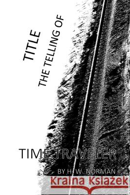 TITLE thetellingof: Time Traveler Norman, Harry W. 9781512286304 Createspace - książka