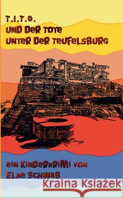 T.I.T.O. - und der Tote unter der Teufelsburg: Kinderkrimi Elke Schwab 9783743137196 Books on Demand - książka