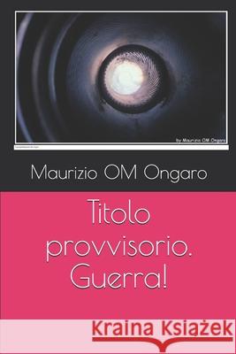 Titolo provvisorio. Guerra! Ongaro, Maurizio Om 9781973399612 Independently Published - książka