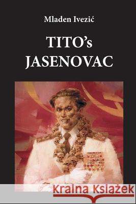 TITO's JASENOVAC Mladen Ivezic 9781387402540 Lulu.com - książka