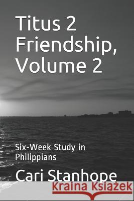 Titus 2 Friendship, Volume 2: Six-Week Study in Philippians Cari Stanhope 9781545591697 Createspace Independent Publishing Platform - książka