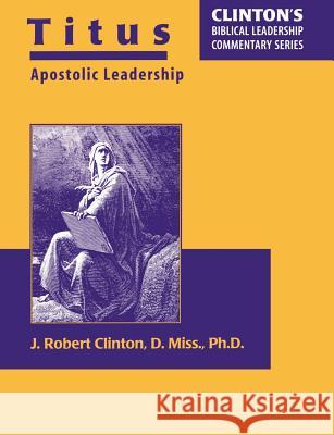 Titus--Apostolic Leadership Dr. J. Robert Clinton 9780971045408 Barnabas Publishers - książka