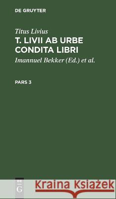Titus Livius: T. Livii Ab Urbe Condita Libri. Pars 3 Titus Livius 9783112678732 De Gruyter (JL) - książka