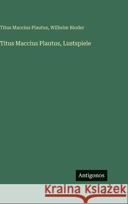 Titus Maccius Plautus, Lustspiele Wilhelm Binder Titus Maccius Plautus 9783563628133 Antigonos Verlag - książka