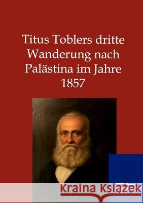 Titus Toblers dritte Wanderung nach Palästina im Jahre 1857 Ohne Autor 9783864446726 Salzwasser-Verlag - książka