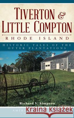 Tiverton & Little Compton, Rhode Island: Historic Tales of the Outer Plantations Richard V. Simpson 9781540232380 History Press Library Editions - książka