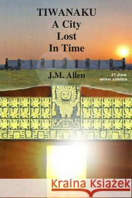 Tiwanaku: A City Lost in Time J. M. Allen 9781502877383 Createspace - książka