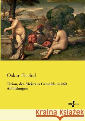 Tizian, des Meisters Gemälde in 260 Abbildungen Oskar Fischel 9783737205337 Vero Verlag - książka