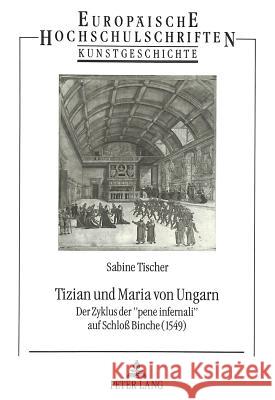 Tizian Und Maria Von Ungarn: Der Zyklus Der -Pene Infernali- Auf Schloss Binche (1549) Tischer, Sabine 9783631461907 Peter Lang Gmbh, Internationaler Verlag Der W - książka