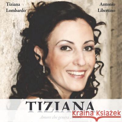 Tiziana: Amore che genera Amore Libertino, Antonio 9781548120993 Createspace Independent Publishing Platform - książka