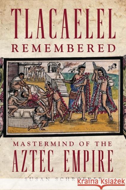 Tlacaelel Remembered: MasterMind of the Aztec Empire Volume 276 Schroeder, Susan 9780806154343 University of Oklahoma Press - książka