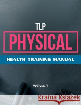 TLP Physical: Health Training Manual Miller, Terry 9780991257911 Miller Tribe Publishing - książka