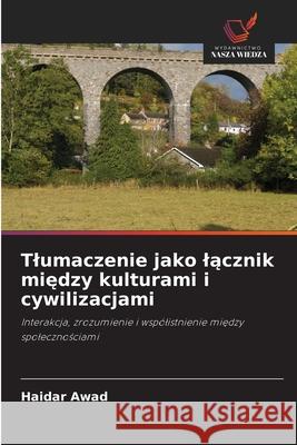 Tlumaczenie jako lacznik miedzy kulturami i cywilizacjami Awad, Haidar 9786208890070 Wydawnictwo Nasza Wiedza - książka