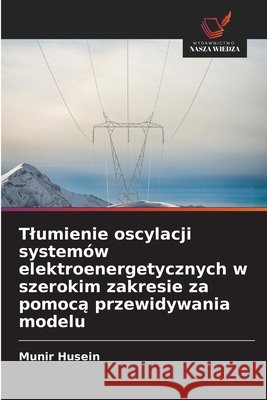 Tlumienie oscylacji systemów elektroenergetycznych w szerokim zakresie za pomoca przewidywania modelu Husein, Munir 9786208704667 Wydawnictwo Nasza Wiedza - książka