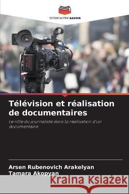 Télévision et réalisation de documentaires Arakelyan, Arsen Rubenovich 9786205325667 Editions Notre Savoir - książka