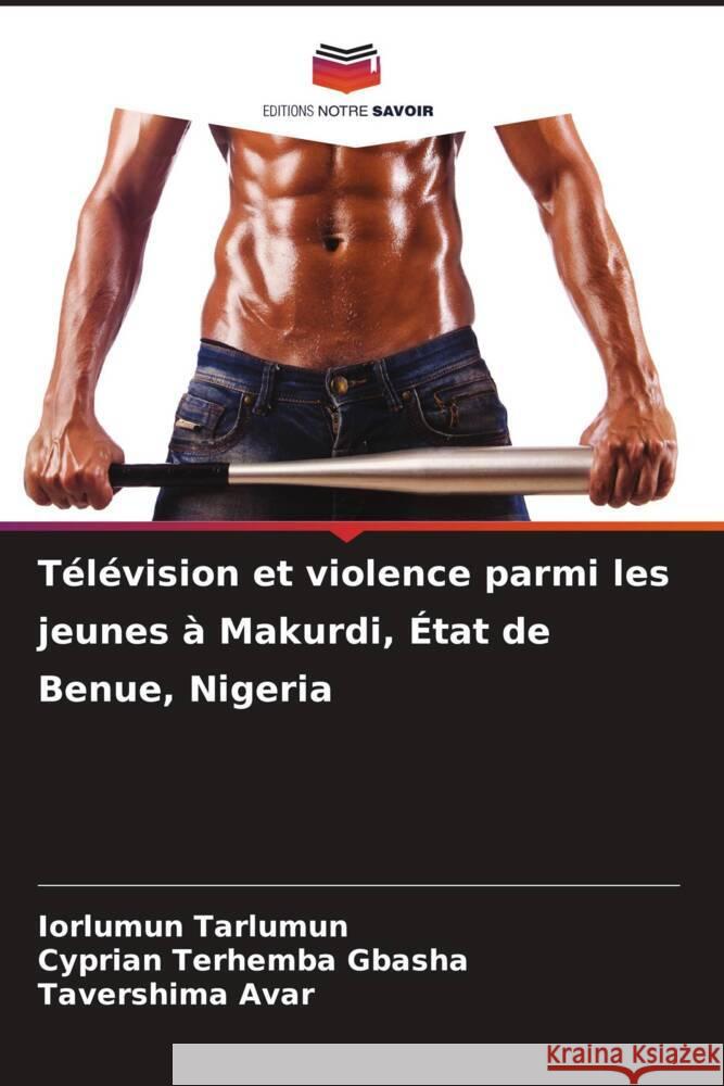 T?l?vision et violence parmi les jeunes ? Makurdi, ?tat de Benue, Nigeria Iorlumun Tarlumun Cyprian Terhemba Gbasha Tavershima Avar 9786208073589 Editions Notre Savoir - książka