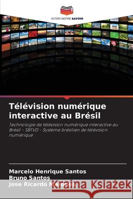 T?l?vision num?rique interactive au Br?sil Marcelo Henrique Santos Bruno Santos Jos? Ricardo Marques 9786207887231 Editions Notre Savoir - książka