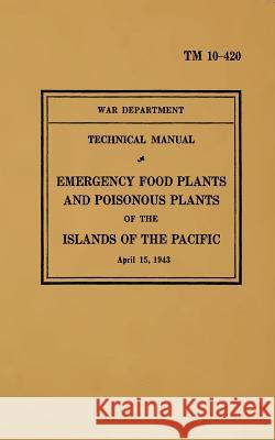 TM 10-420 Emergency Food Plants & Poisonous Plants of the Islands of the Pacific: 1943 United States Army S. O. a. Books 9781484113523 Createspace - książka