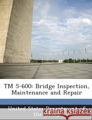 TM 5-600: Bridge Inspection, Maintenance and Repair United States Department of the Army 9781288886562 Bibliogov - książka