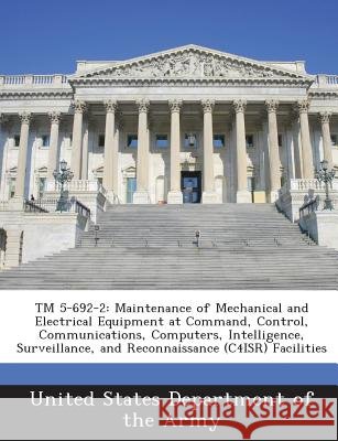 TM 5-692-2: Maintenance of Mechanical and Electrical Equipment at Command, Control, Communications, Computers, Intelligence, Surveillance, and Reconna United States Department of the Army 9781288887156 Bibliogov - książka
